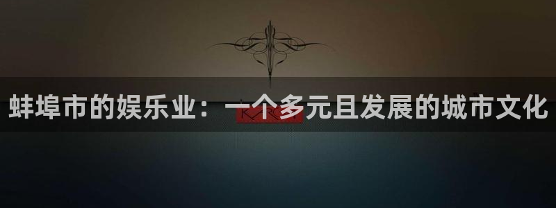 威九国际官网下载：蚌埠市的娱乐业：一个多元且发展的城市文化