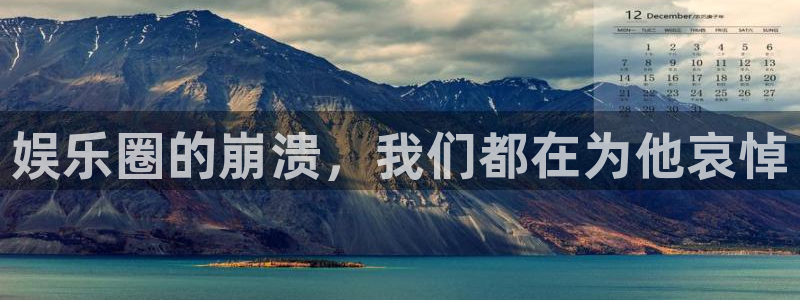 壹号app官网：娱乐圈的崩溃，我们都在为他哀悼