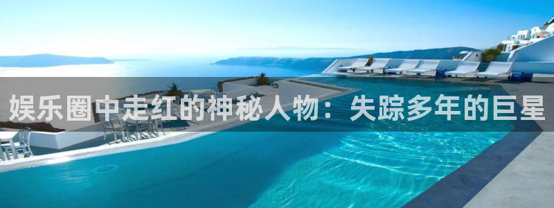 壹号平台下载安装：娱乐圈中走红的神秘人物：失踪多年的巨星